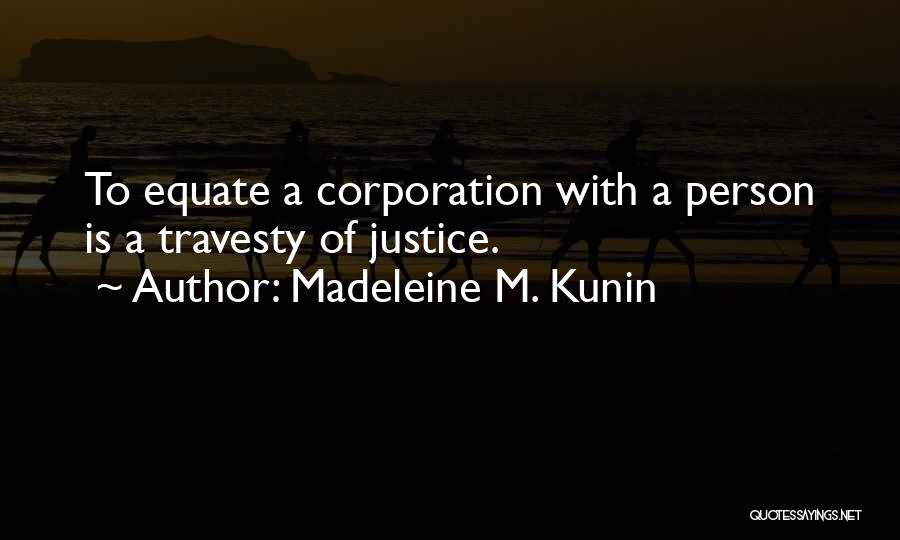 Madeleine M. Kunin Quotes: To Equate A Corporation With A Person Is A Travesty Of Justice.