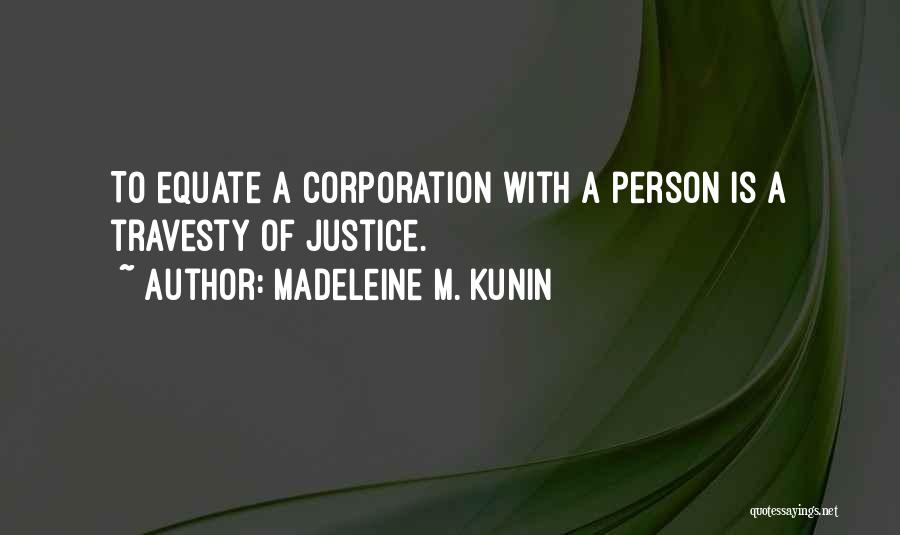 Madeleine M. Kunin Quotes: To Equate A Corporation With A Person Is A Travesty Of Justice.