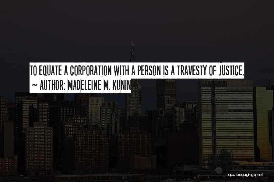 Madeleine M. Kunin Quotes: To Equate A Corporation With A Person Is A Travesty Of Justice.