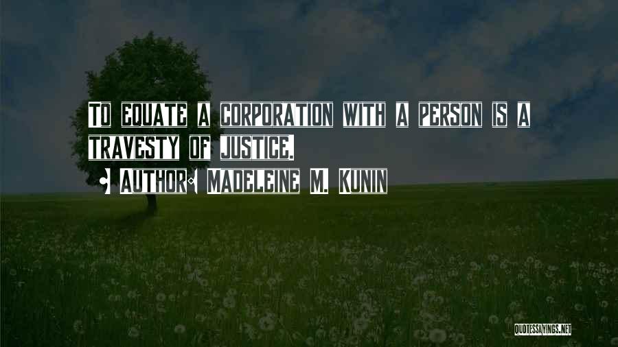 Madeleine M. Kunin Quotes: To Equate A Corporation With A Person Is A Travesty Of Justice.