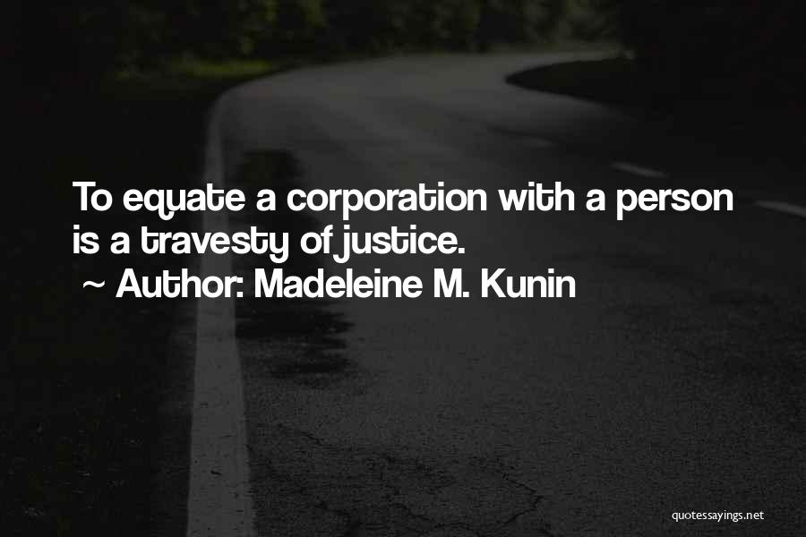 Madeleine M. Kunin Quotes: To Equate A Corporation With A Person Is A Travesty Of Justice.