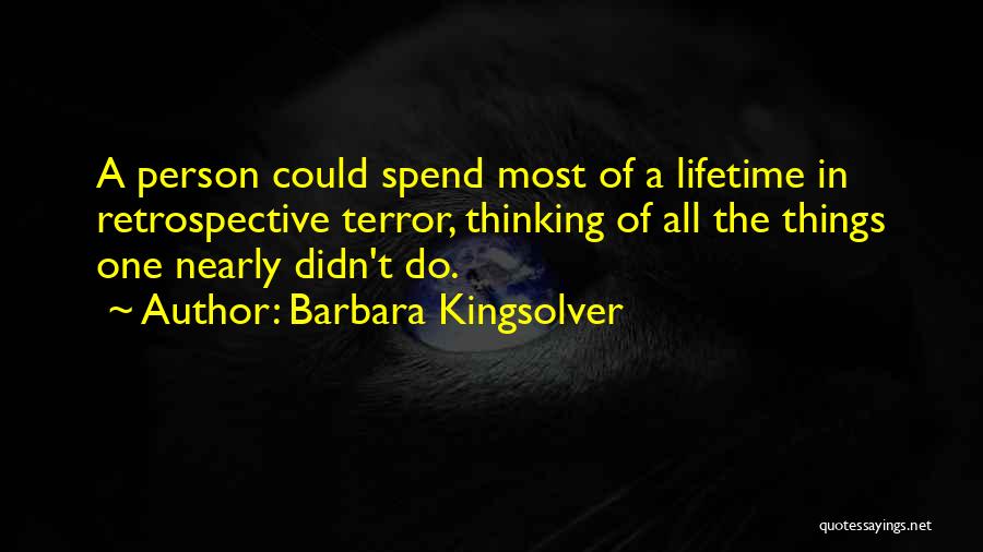 Barbara Kingsolver Quotes: A Person Could Spend Most Of A Lifetime In Retrospective Terror, Thinking Of All The Things One Nearly Didn't Do.