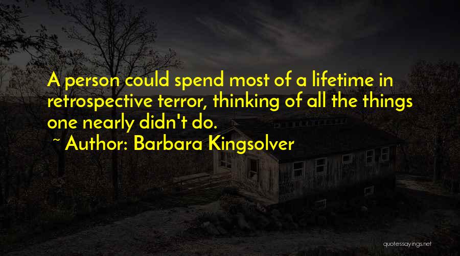 Barbara Kingsolver Quotes: A Person Could Spend Most Of A Lifetime In Retrospective Terror, Thinking Of All The Things One Nearly Didn't Do.