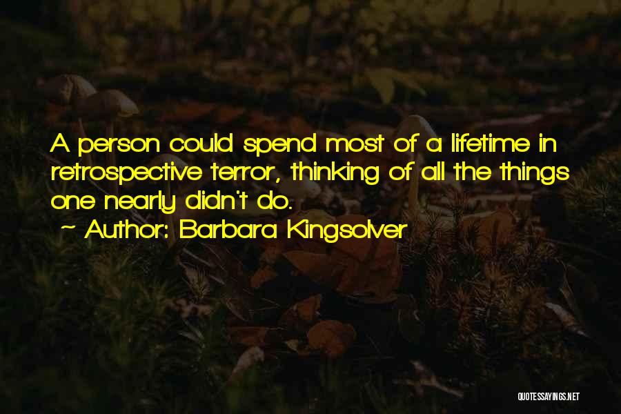 Barbara Kingsolver Quotes: A Person Could Spend Most Of A Lifetime In Retrospective Terror, Thinking Of All The Things One Nearly Didn't Do.