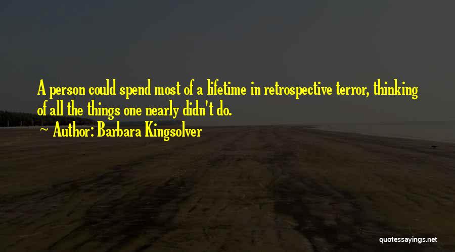 Barbara Kingsolver Quotes: A Person Could Spend Most Of A Lifetime In Retrospective Terror, Thinking Of All The Things One Nearly Didn't Do.