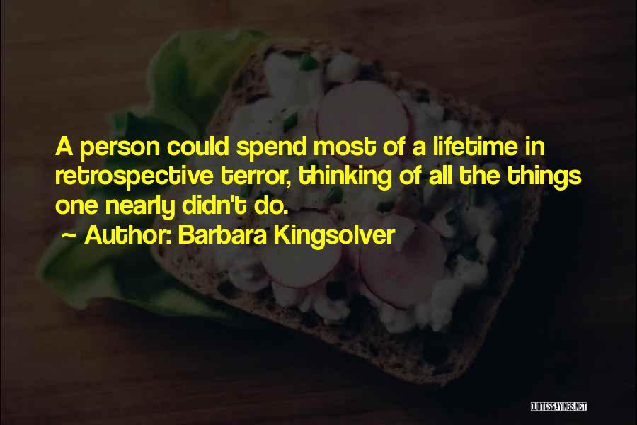 Barbara Kingsolver Quotes: A Person Could Spend Most Of A Lifetime In Retrospective Terror, Thinking Of All The Things One Nearly Didn't Do.