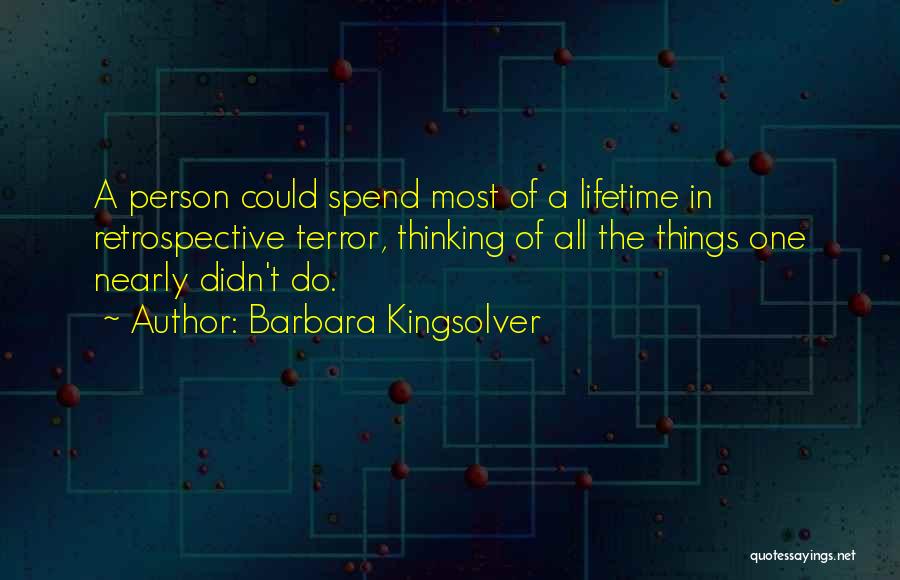 Barbara Kingsolver Quotes: A Person Could Spend Most Of A Lifetime In Retrospective Terror, Thinking Of All The Things One Nearly Didn't Do.