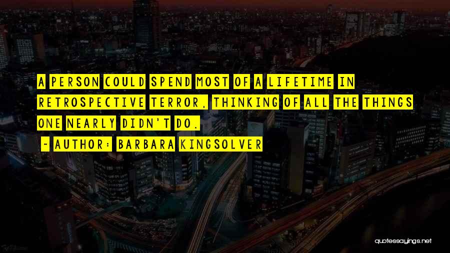 Barbara Kingsolver Quotes: A Person Could Spend Most Of A Lifetime In Retrospective Terror, Thinking Of All The Things One Nearly Didn't Do.