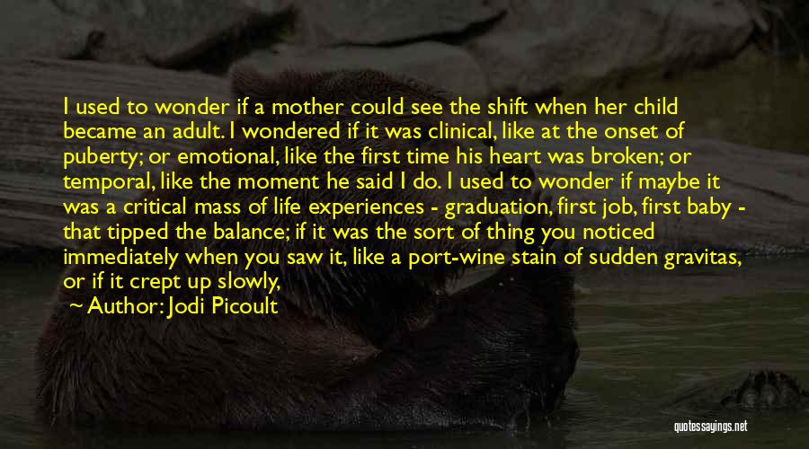 Jodi Picoult Quotes: I Used To Wonder If A Mother Could See The Shift When Her Child Became An Adult. I Wondered If