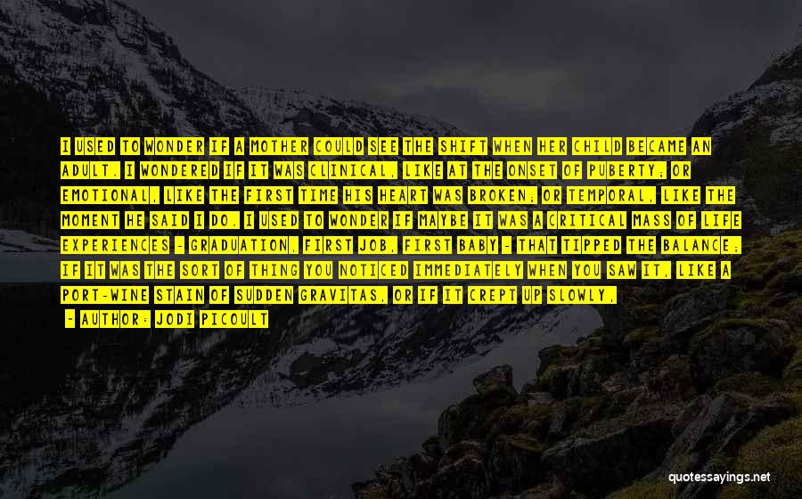 Jodi Picoult Quotes: I Used To Wonder If A Mother Could See The Shift When Her Child Became An Adult. I Wondered If