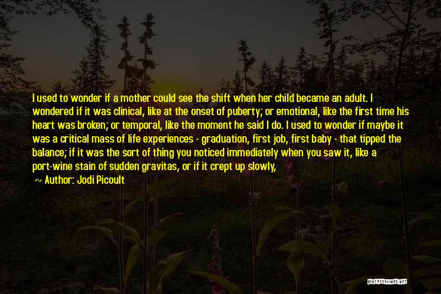 Jodi Picoult Quotes: I Used To Wonder If A Mother Could See The Shift When Her Child Became An Adult. I Wondered If