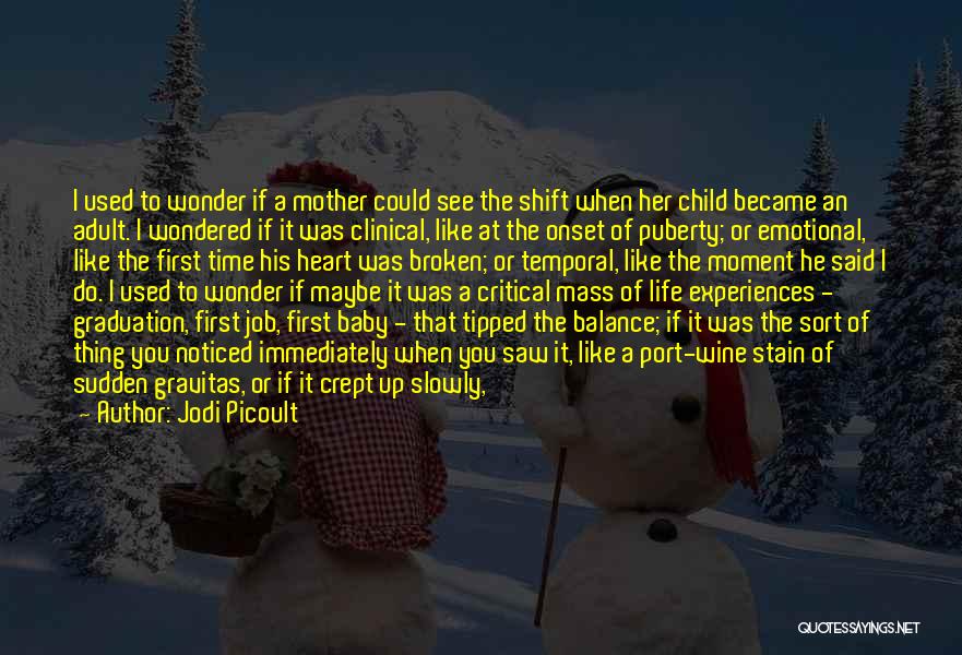 Jodi Picoult Quotes: I Used To Wonder If A Mother Could See The Shift When Her Child Became An Adult. I Wondered If