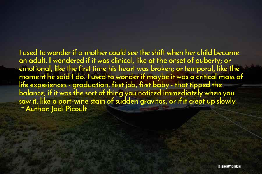 Jodi Picoult Quotes: I Used To Wonder If A Mother Could See The Shift When Her Child Became An Adult. I Wondered If