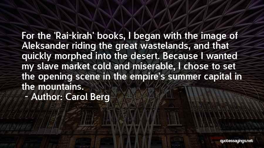 Carol Berg Quotes: For The 'rai-kirah' Books, I Began With The Image Of Aleksander Riding The Great Wastelands, And That Quickly Morphed Into