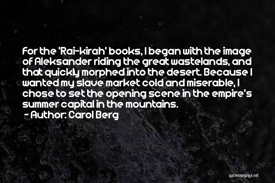 Carol Berg Quotes: For The 'rai-kirah' Books, I Began With The Image Of Aleksander Riding The Great Wastelands, And That Quickly Morphed Into