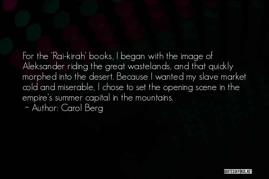 Carol Berg Quotes: For The 'rai-kirah' Books, I Began With The Image Of Aleksander Riding The Great Wastelands, And That Quickly Morphed Into