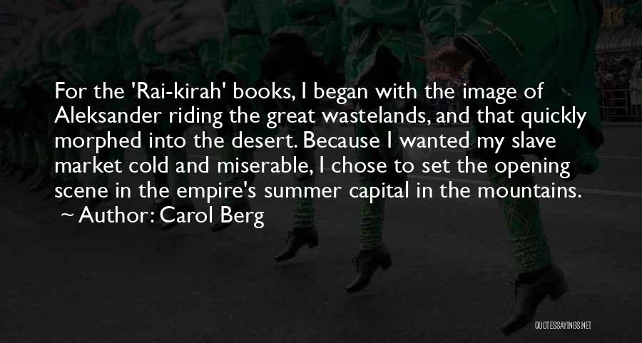 Carol Berg Quotes: For The 'rai-kirah' Books, I Began With The Image Of Aleksander Riding The Great Wastelands, And That Quickly Morphed Into