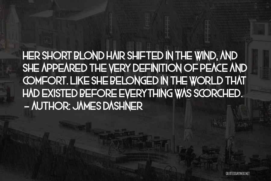 James Dashner Quotes: Her Short Blond Hair Shifted In The Wind, And She Appeared The Very Definition Of Peace And Comfort. Like She