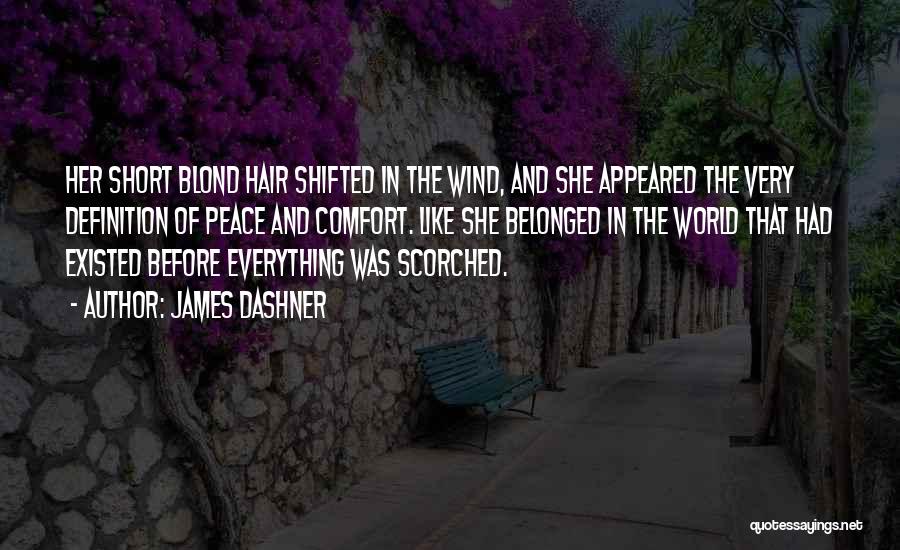 James Dashner Quotes: Her Short Blond Hair Shifted In The Wind, And She Appeared The Very Definition Of Peace And Comfort. Like She