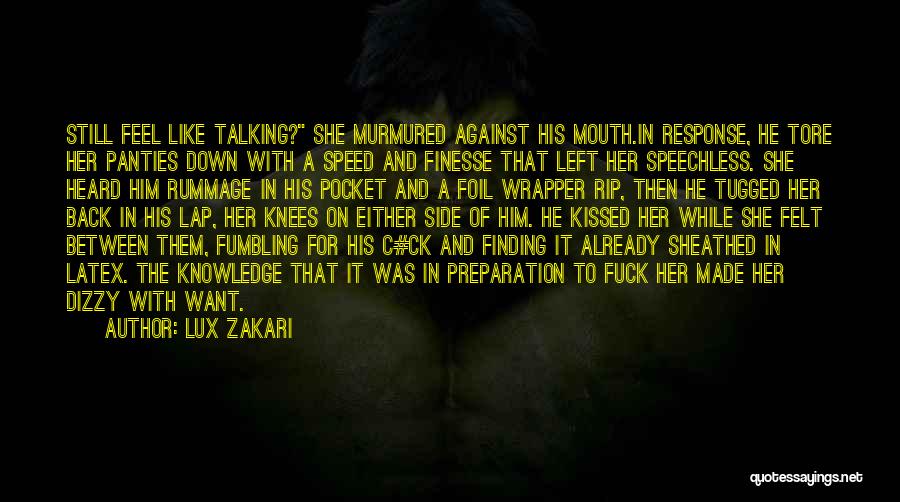 Lux Zakari Quotes: Still Feel Like Talking? She Murmured Against His Mouth.in Response, He Tore Her Panties Down With A Speed And Finesse