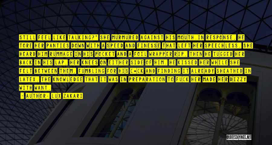 Lux Zakari Quotes: Still Feel Like Talking? She Murmured Against His Mouth.in Response, He Tore Her Panties Down With A Speed And Finesse