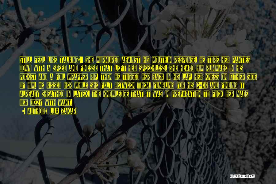 Lux Zakari Quotes: Still Feel Like Talking? She Murmured Against His Mouth.in Response, He Tore Her Panties Down With A Speed And Finesse