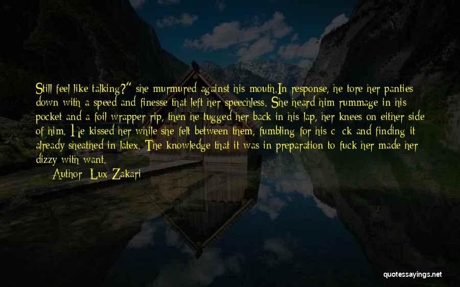 Lux Zakari Quotes: Still Feel Like Talking? She Murmured Against His Mouth.in Response, He Tore Her Panties Down With A Speed And Finesse