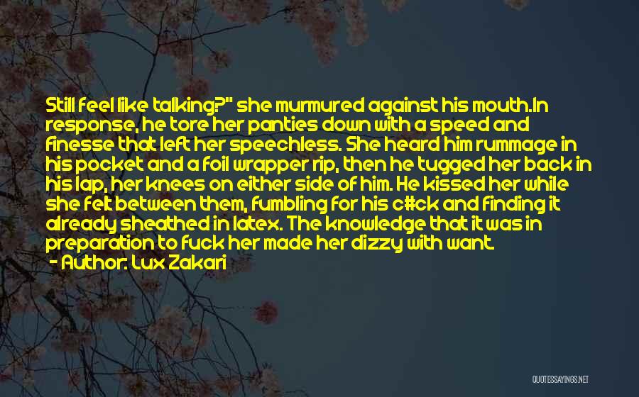 Lux Zakari Quotes: Still Feel Like Talking? She Murmured Against His Mouth.in Response, He Tore Her Panties Down With A Speed And Finesse