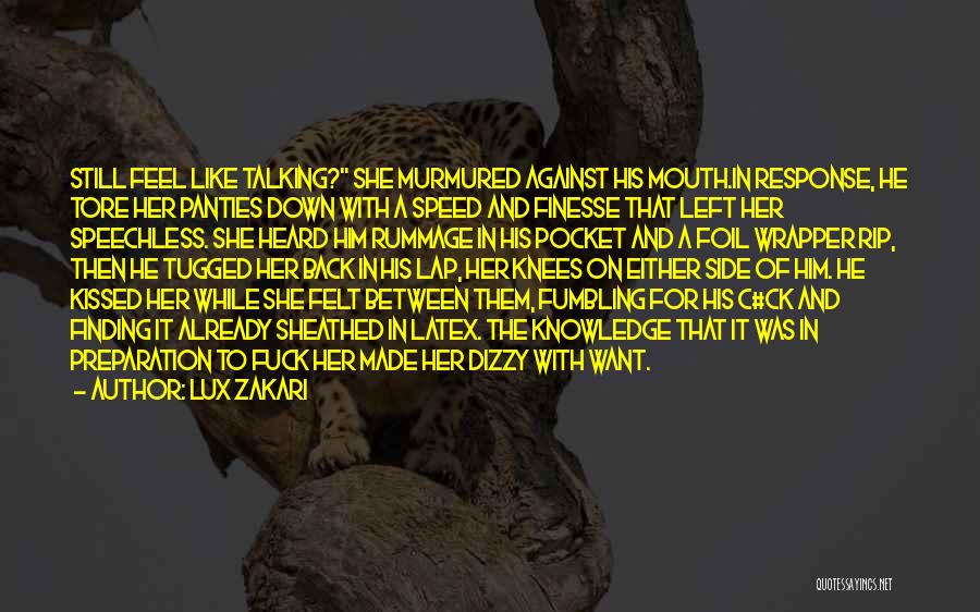 Lux Zakari Quotes: Still Feel Like Talking? She Murmured Against His Mouth.in Response, He Tore Her Panties Down With A Speed And Finesse