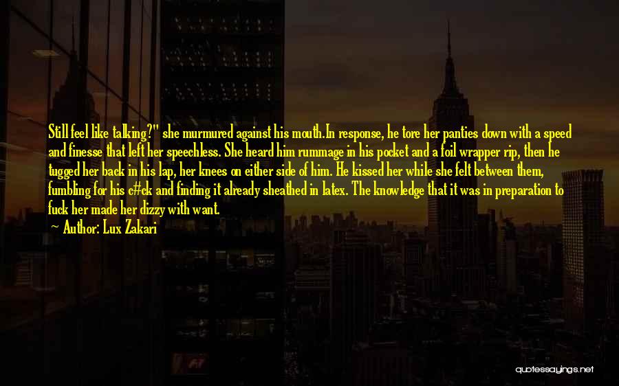 Lux Zakari Quotes: Still Feel Like Talking? She Murmured Against His Mouth.in Response, He Tore Her Panties Down With A Speed And Finesse