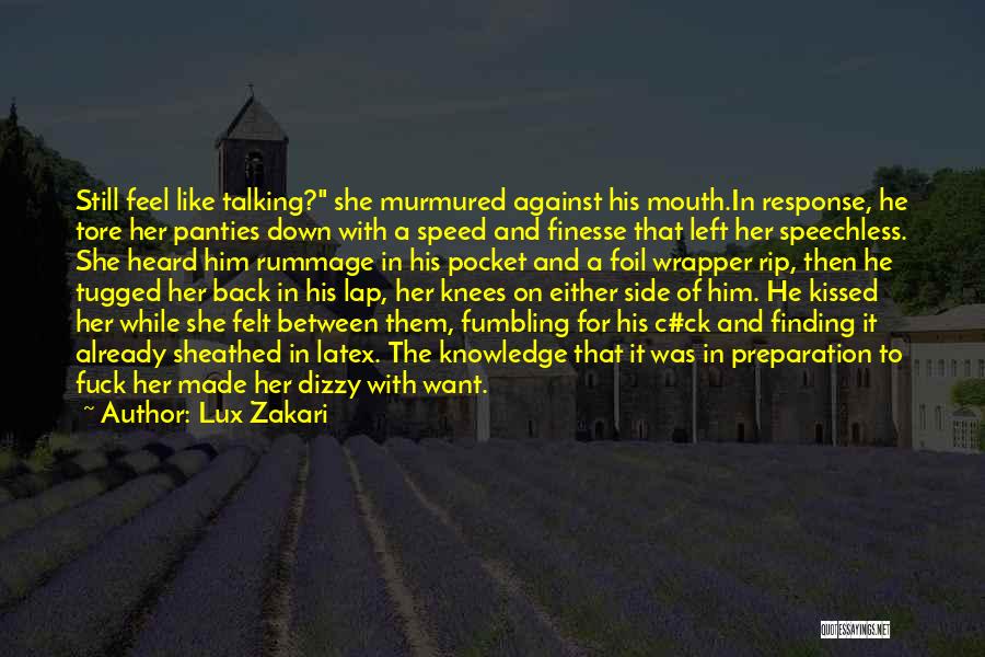 Lux Zakari Quotes: Still Feel Like Talking? She Murmured Against His Mouth.in Response, He Tore Her Panties Down With A Speed And Finesse