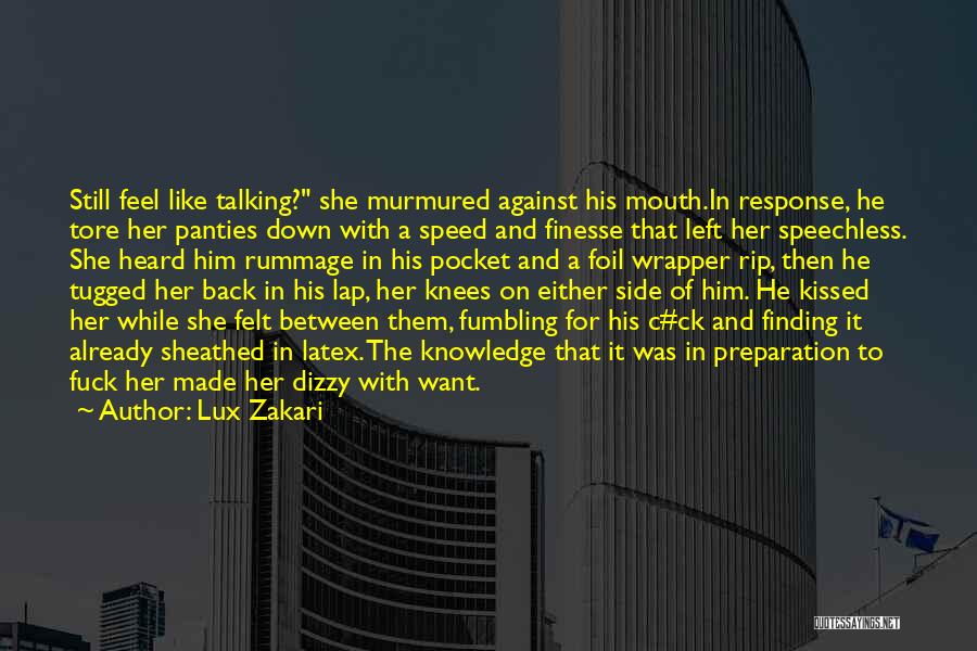 Lux Zakari Quotes: Still Feel Like Talking? She Murmured Against His Mouth.in Response, He Tore Her Panties Down With A Speed And Finesse