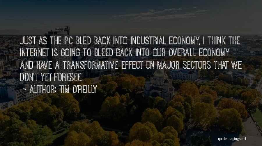 Tim O'Reilly Quotes: Just As The Pc Bled Back Into Industrial Economy, I Think The Internet Is Going To Bleed Back Into Our