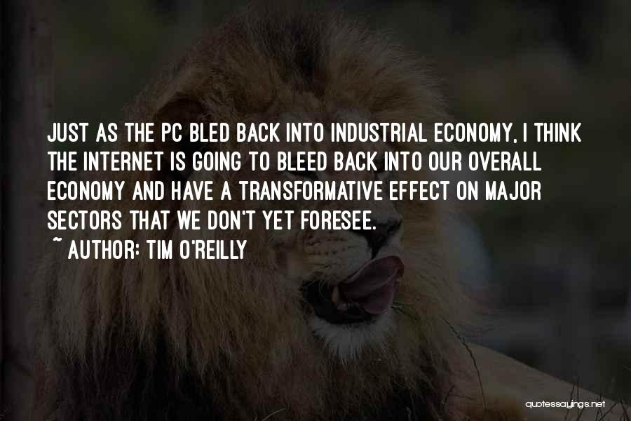 Tim O'Reilly Quotes: Just As The Pc Bled Back Into Industrial Economy, I Think The Internet Is Going To Bleed Back Into Our