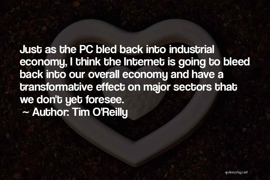 Tim O'Reilly Quotes: Just As The Pc Bled Back Into Industrial Economy, I Think The Internet Is Going To Bleed Back Into Our