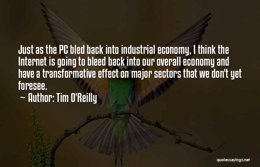 Tim O'Reilly Quotes: Just As The Pc Bled Back Into Industrial Economy, I Think The Internet Is Going To Bleed Back Into Our