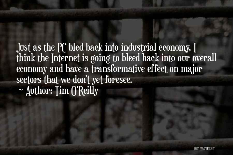 Tim O'Reilly Quotes: Just As The Pc Bled Back Into Industrial Economy, I Think The Internet Is Going To Bleed Back Into Our