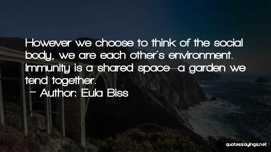 Eula Biss Quotes: However We Choose To Think Of The Social Body, We Are Each Other's Environment. Immunity Is A Shared Space--a Garden