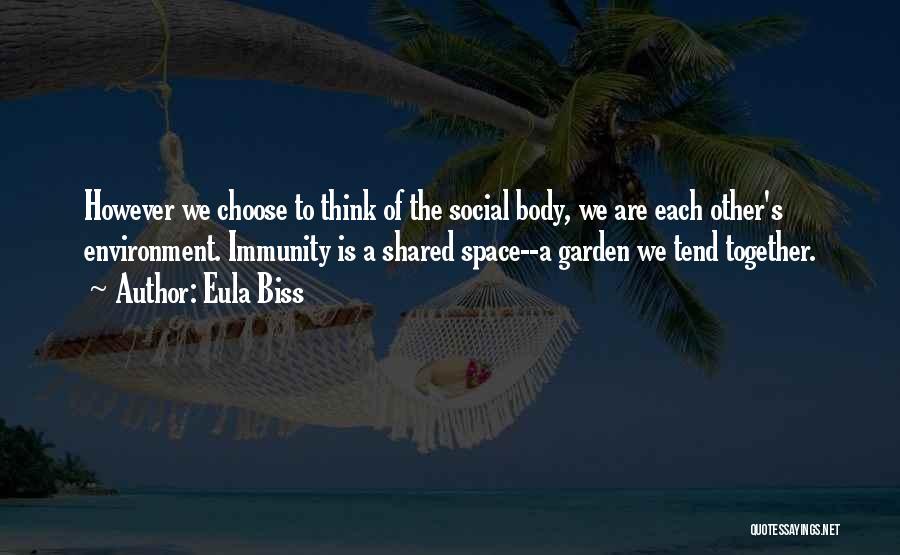 Eula Biss Quotes: However We Choose To Think Of The Social Body, We Are Each Other's Environment. Immunity Is A Shared Space--a Garden