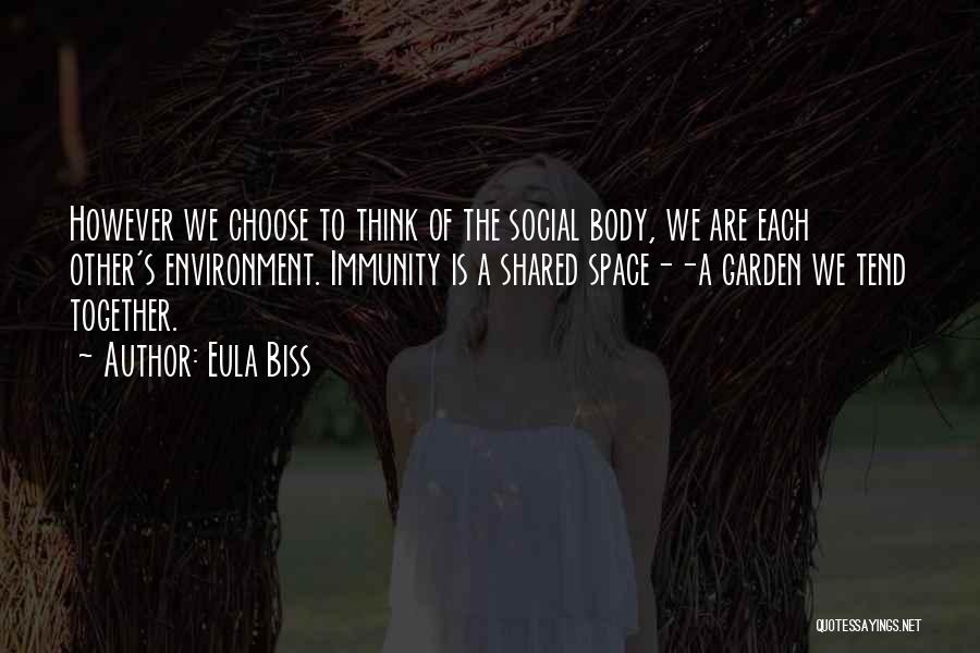 Eula Biss Quotes: However We Choose To Think Of The Social Body, We Are Each Other's Environment. Immunity Is A Shared Space--a Garden
