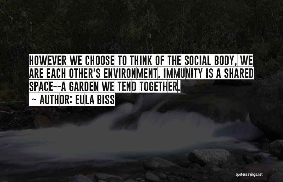 Eula Biss Quotes: However We Choose To Think Of The Social Body, We Are Each Other's Environment. Immunity Is A Shared Space--a Garden