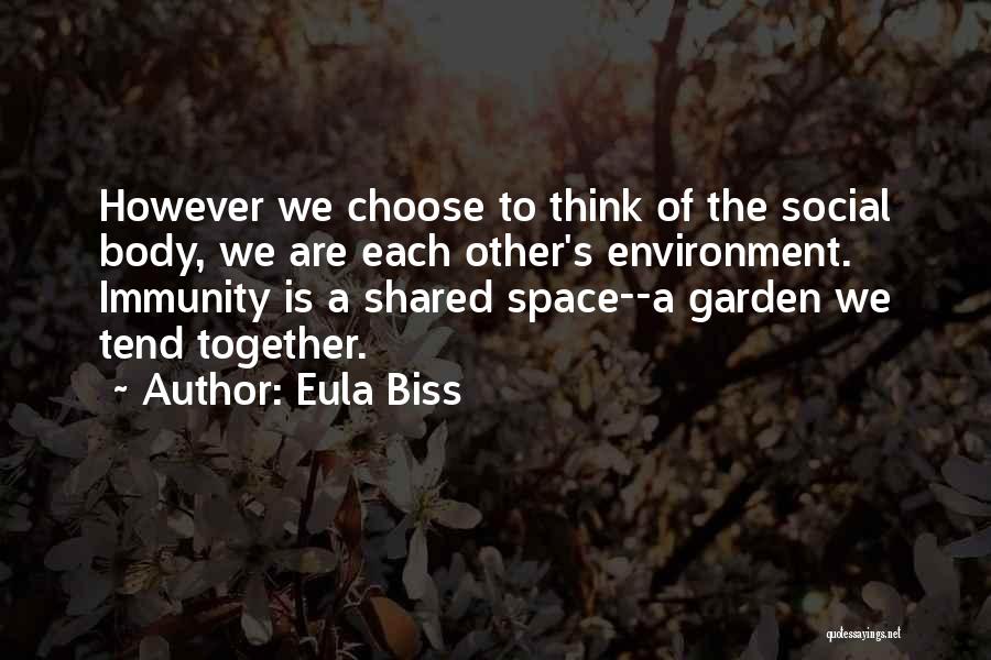Eula Biss Quotes: However We Choose To Think Of The Social Body, We Are Each Other's Environment. Immunity Is A Shared Space--a Garden