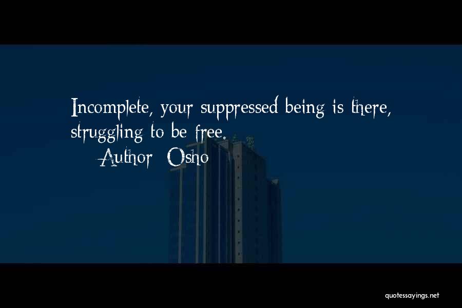 Osho Quotes: Incomplete, Your Suppressed Being Is There, Struggling To Be Free.