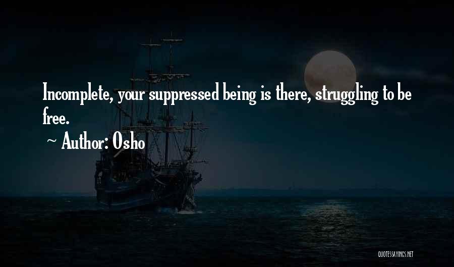 Osho Quotes: Incomplete, Your Suppressed Being Is There, Struggling To Be Free.