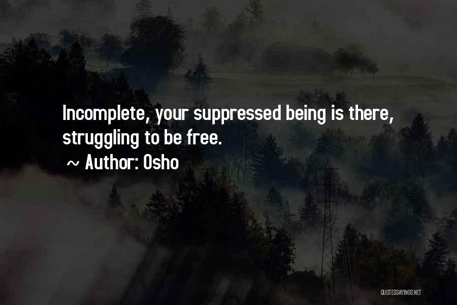 Osho Quotes: Incomplete, Your Suppressed Being Is There, Struggling To Be Free.