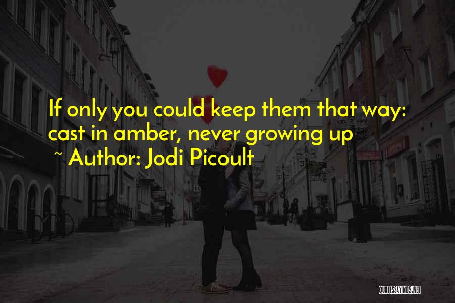 Jodi Picoult Quotes: If Only You Could Keep Them That Way: Cast In Amber, Never Growing Up