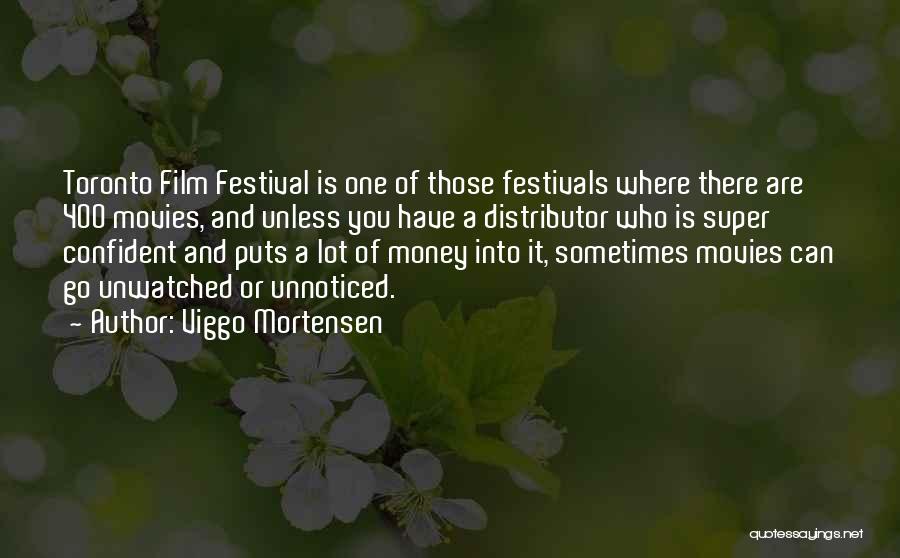 Viggo Mortensen Quotes: Toronto Film Festival Is One Of Those Festivals Where There Are 400 Movies, And Unless You Have A Distributor Who