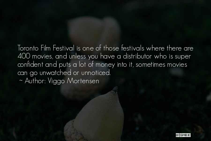 Viggo Mortensen Quotes: Toronto Film Festival Is One Of Those Festivals Where There Are 400 Movies, And Unless You Have A Distributor Who