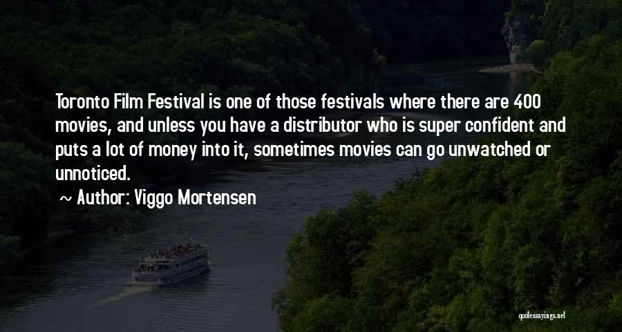 Viggo Mortensen Quotes: Toronto Film Festival Is One Of Those Festivals Where There Are 400 Movies, And Unless You Have A Distributor Who