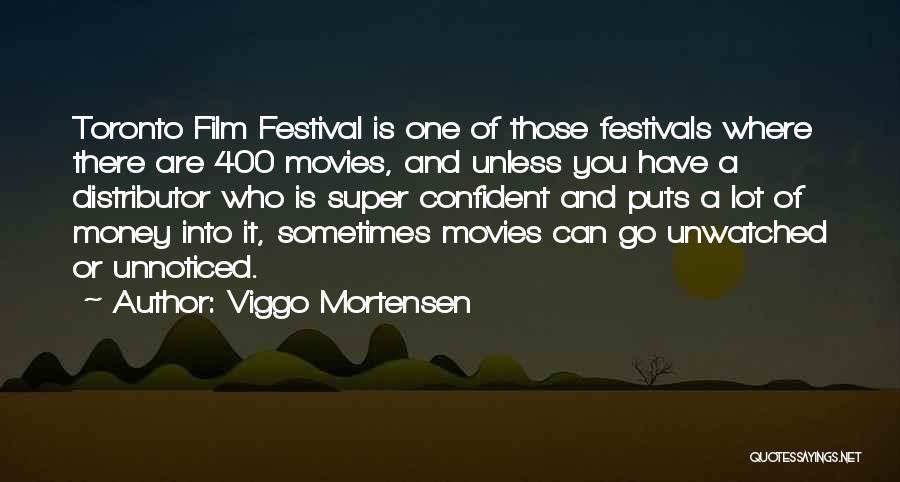 Viggo Mortensen Quotes: Toronto Film Festival Is One Of Those Festivals Where There Are 400 Movies, And Unless You Have A Distributor Who